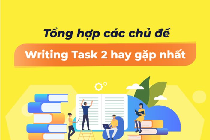 Tổng hợp các chủ đề thường gặp trong IELTS Writing Task 2