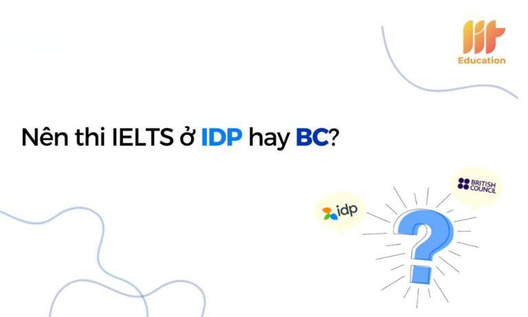 Nên thi IELTS ở BC hay IDP? Sự khác nhau giữa BC và IDP