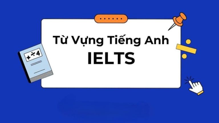 Từ vựng IELTS theo chủ đề: Bí quyết chinh phục band điểm cao