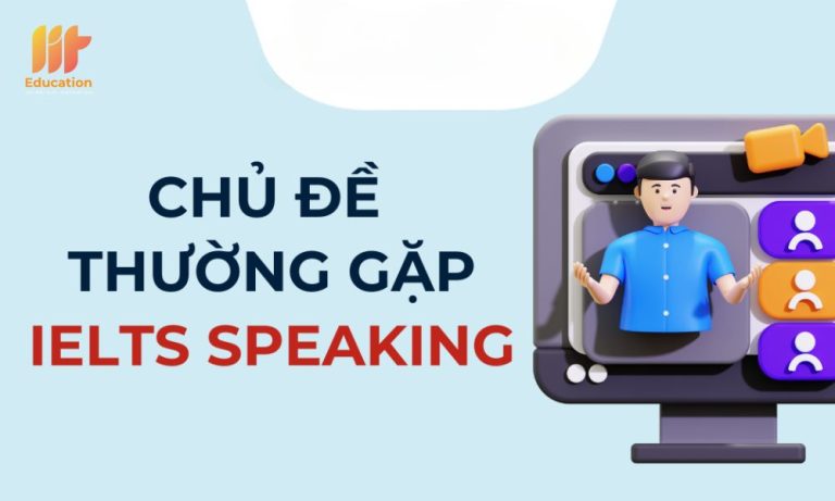 Tổng hợp chủ đề Speaking IELTS thường gặp trong các đề thi